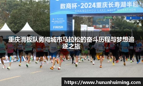 重庆滑板队勇闯城市马拉松的奋斗历程与梦想追逐之旅