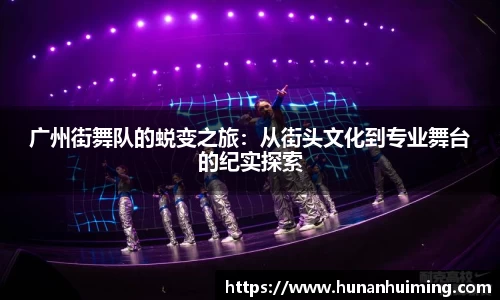 广州街舞队的蜕变之旅：从街头文化到专业舞台的纪实探索