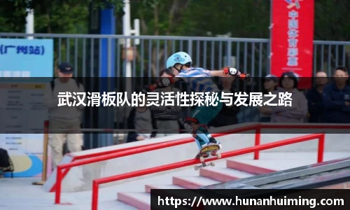 武汉滑板队的灵活性探秘与发展之路