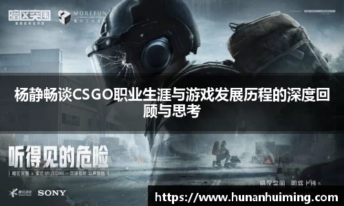 杨静畅谈CSGO职业生涯与游戏发展历程的深度回顾与思考