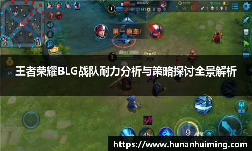 王者荣耀BLG战队耐力分析与策略探讨全景解析