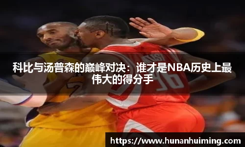 科比与汤普森的巅峰对决：谁才是NBA历史上最伟大的得分手