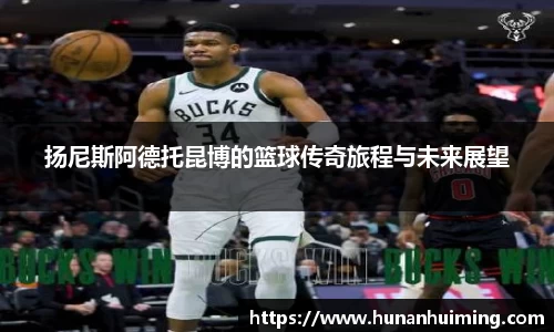 扬尼斯阿德托昆博的篮球传奇旅程与未来展望