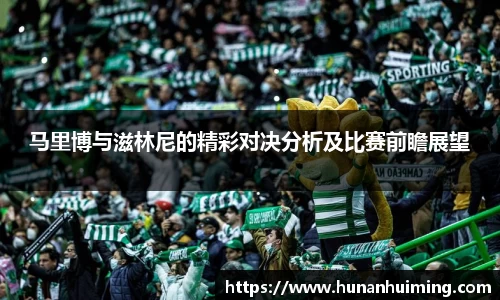 马里博与滋林尼的精彩对决分析及比赛前瞻展望