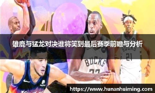 雄鹿与猛龙对决谁将笑到最后赛季前瞻与分析