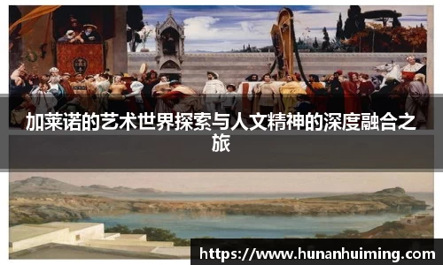 加莱诺的艺术世界探索与人文精神的深度融合之旅