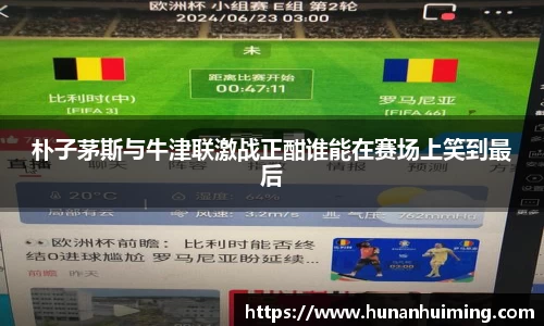 朴子茅斯与牛津联激战正酣谁能在赛场上笑到最后