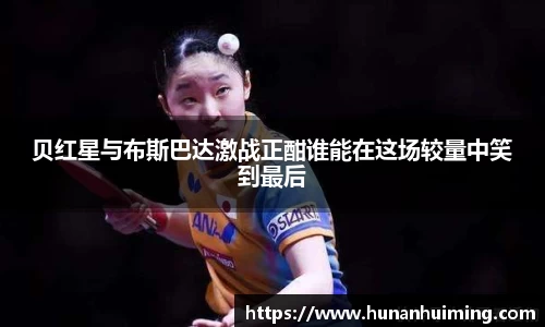 贝红星与布斯巴达激战正酣谁能在这场较量中笑到最后