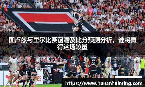 图卢兹与里尔比赛前瞻及比分预测分析，谁将赢得这场较量
