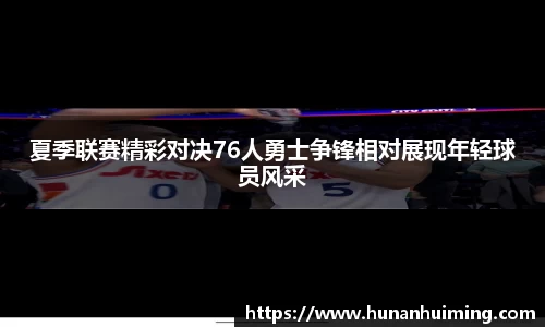 夏季联赛精彩对决76人勇士争锋相对展现年轻球员风采