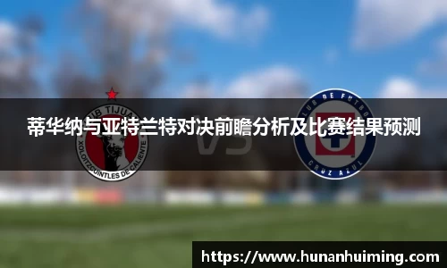 蒂华纳与亚特兰特对决前瞻分析及比赛结果预测