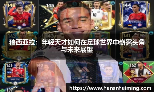 穆西亚拉：年轻天才如何在足球世界中崭露头角与未来展望