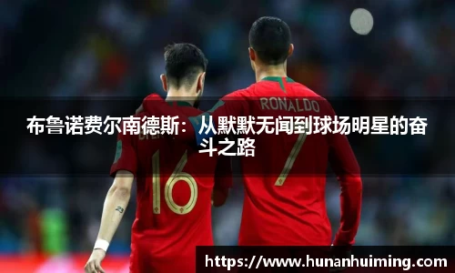 布鲁诺费尔南德斯：从默默无闻到球场明星的奋斗之路