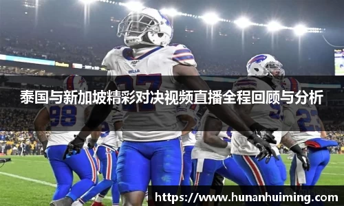 泰国与新加坡精彩对决视频直播全程回顾与分析