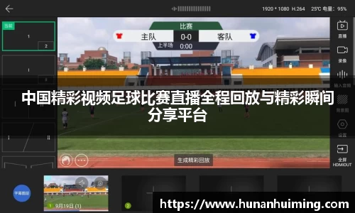 中国精彩视频足球比赛直播全程回放与精彩瞬间分享平台